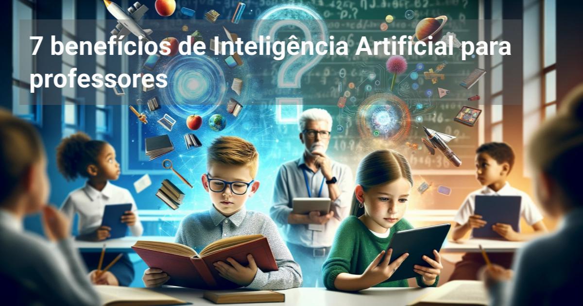 7 benefícios de Inteligência Artificial para professores - Educação ...
