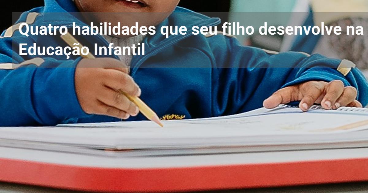 Quatro habilidades que seu filho desenvolve na Educação Infantil ...