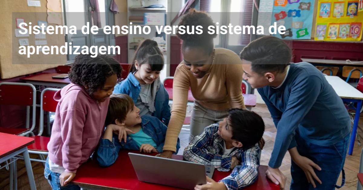 Sistema de ensino versus sistema de aprendizagem - Educação ...